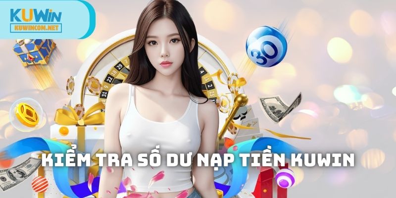 Hãy check số dư tài khoản tại KUWIN ngay sau khi thực hiện giao dịch