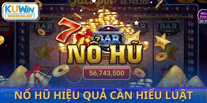 Chỉ quay hũ khi đã hiểu rõ trò chơi.